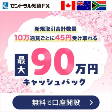 新規取引で最大90万円キャッシュバック セントラル短資FXキャンペーン