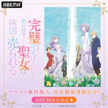 完璧すぎて可愛げがないと婚約破棄された聖女は隣国に売られる（ABEMA独占配信アニメ）
