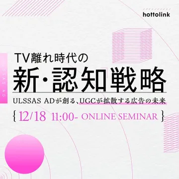 TV離れ時代の新・認知戦略 ULSSAS AD/UGC活用セミナー
