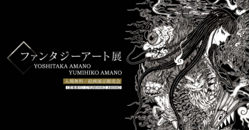 ファンタジーアート展 - YOSHITAKA AMANO / YUMIHIKO AMANO