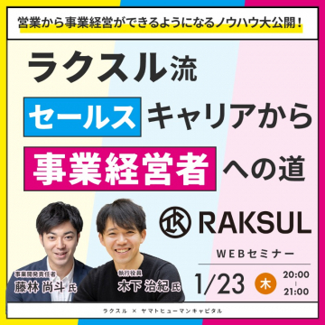 ラクスル WEBセミナー「セールスキャリアから事業経営者への道」営業職から事業経営者へキャリアアップするためのノウハウを公開する、ラクスルによるオンラインセミナー。