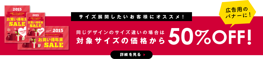 サイズ展開したいお客様にオススメ！ 同じデザインのサイズ違いの場合は対象サイズの価格から50%OFF 広告用のバナーに！ 詳細を見る